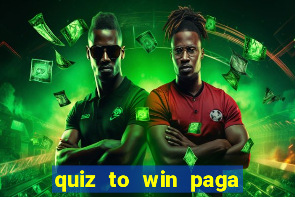 quiz to win paga mesmo quiz paga mesmo